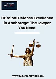 Criminal Defense Excellence in Anchorage: The Lawyer You Need | PDF