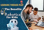 Learning Through Play: The Benefits Of Robotics For Kids