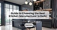 A Guide to Choosing the Best Kitchen Manufacturer in Delhi