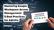 Mastering Google Workspace Access Management: 5 Best Practices for Admins