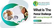 What Is The Mental Challenge Of Losing Weight?