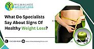 What Do Specialists Say About Signs Of Healthy Weight Loss?