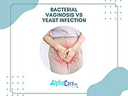 Understanding Bacterial Vaginosis and Yeast Infection Differences