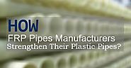How FRP Pipes Manufacturers Strengthen Their Plastic Pipes