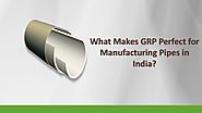 What Makes GRP Perfect for Manufacturing Pipes in India?
