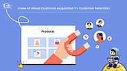 Know All About Customer Acquisition V/s Customer Retention