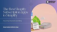 The Best Shopify Subscription App to Simplify Recurring Payments and Billing