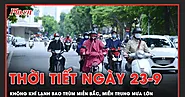 Dự báo thời tiết 23-9: Không khí lạnh bao trùm miền Bắc, nhiều khu vực có mưa dông | Báo Pháp Luật TP. Hồ Chí Minh