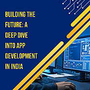 Building the Future: A Deep Dive into App Development in India