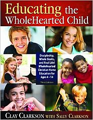 Educating the WholeHearted Child -- Third Edition -- Clay & Sally Clarkson