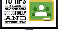 10 tips to use Google Classroom effectively and efficiently
