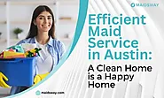 Efficient Maid Service in Austin: A Clean Home is a Happy Home