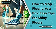 How to Mop Floor Like a Pro: Easy Tips for Shiny Floors