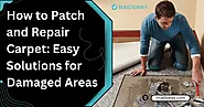 How to Patch and Repair Carpet: Easy Solutions for Damaged Areas