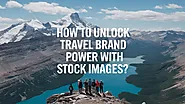 How To Unlock Travel Brand Power With Stock Images?