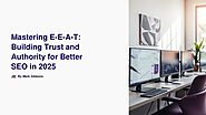 Mastering E-E-A-T: Building Trust and Authority for Better SEO in 2025