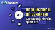 Website at https://taki.vn/top-10-ung-dung-ai-trong-cong-viec-van-phong-ban-nen-biet/