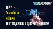 Top 7 ứng dụng AI miễn phí thiết thực và hữu dụng nhất hiện nay! - TAKI Academy - Trường đào tạo kinh doanh thực chiến