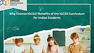 Why Choose IGCSE? Benefits of the IGCSE Curriculum for Indian Students