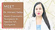 Cosmetic Surgeon In Sector 57 Gurgaon - Dr. Himani Yadav