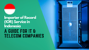 Importer of Record Service in Indonesia: A Comprehensive Guide for IT & Telecom Companies