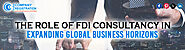 The Role of FDI Consultancy in Expanding Global Business Horizons