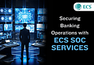 Securing Banking Operations with ECS SOC Services