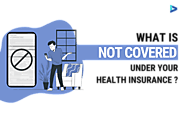 What is NOT Covered under Your Health Insurance Policy