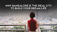 Why Bangalore is the Ideal City to Build Your Dream Life