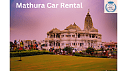 Unparalleled Mathura-Vrindavan Tours With Premium Car Rental Services