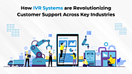 How IVR Systems are Revolutionizing Customer Support Across Key Industries