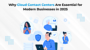 Why Cloud Contact Centers Are Essential for Modern Businesses in 2025