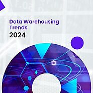 Data Warehousing Trends to Watch Out for in 2024