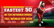 Fastest 50 in T20 Internationals till World Cup 2024