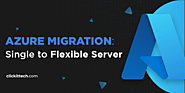 Azure Migration: Single to Flexible Server: A Case Study from ClickIT