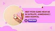 Best PCOD Clinic Near Me In Satellite, Ahmedabad | Sneh Hospital