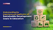 Understanding the Importance & Application of Sustainable Development Goals in Education