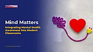 Mind Matters: Integrating Mental Health Awareness into Modern Classrooms