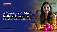 A Teacher's Guide to Holistic Education: Principles, Practices and Benefits