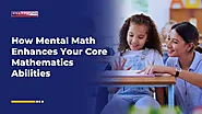 How Mental Math Enhances Your Core Mathematics Abilities