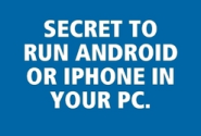 SECRET TO RUN ANDROID OR IPHONE IN YOUR PC.