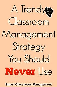 A Trendy Classroom Management Strategy You Should Never Use