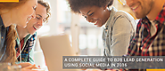 A Complete Guide to B2B Lead Generation Using Social Media This 2016