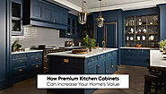 How Premium Kitchen Cabinets Can Increase Your Home’s Value