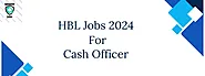 Website at https://sponserjobs.com/latest-hbl-jobs-2024-cash-officer-positions/