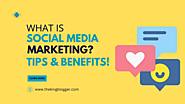 What is Social Media Marketing? SMM Tips, Benefits and Best Platforms