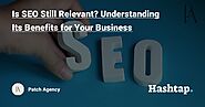 Is SEO Still Relevant? Understanding Its Benefits for Your Business