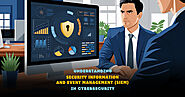 Understanding Security Information And Event Management (SIEM) Solutions In Cybersecurity