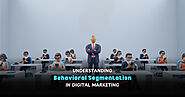 Understanding Behavioral Segmentation In Digital Marketing