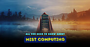 All You Need to Know About Mist Computing